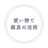 使い捨て器具の活用